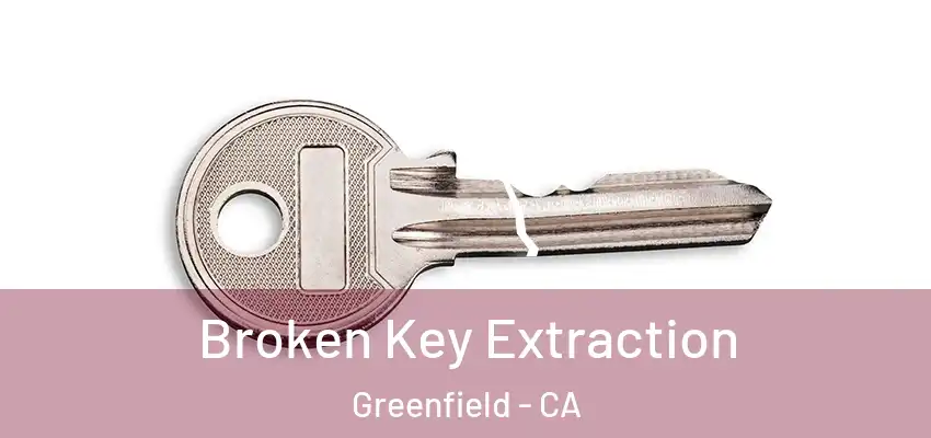  Broken Key Extraction Greenfield - CA