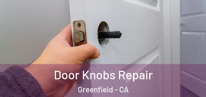  Door Knobs Repair Greenfield - CA